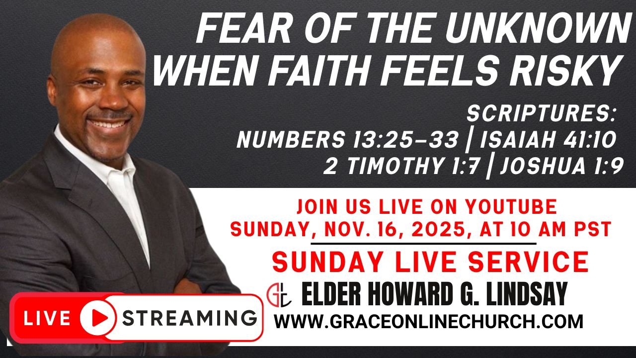 Elder Howard G. Lindsay preaching “Fear of the Unknown — When Faith Feels Risky” Sunday live service at Grace Online Church based on Numbers 13, Isaiah 41:10, 2 Timothy 1:7, and Joshua 1:9.